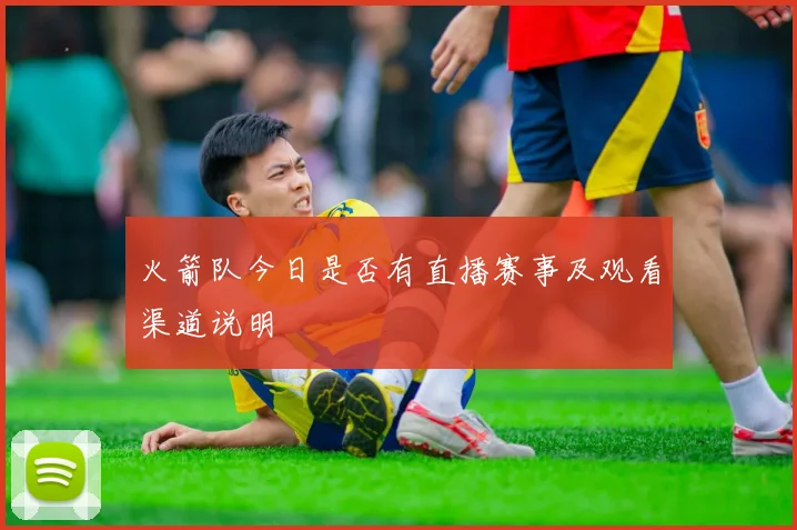 火箭队今日是否有直播赛事及观看渠道说明