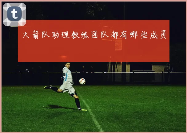 火箭队助理教练团队都有哪些成员