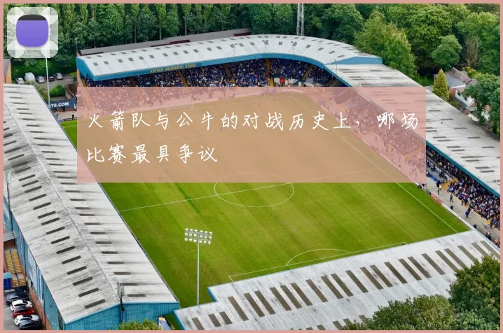 火箭队与公牛的对战历史上，哪场比赛最具争议