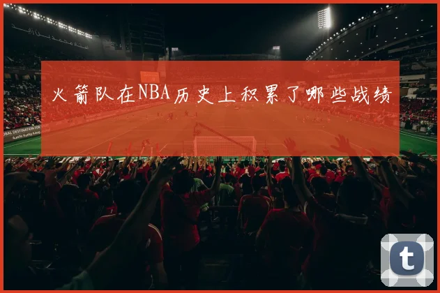火箭队在NBA历史上积累了哪些战绩