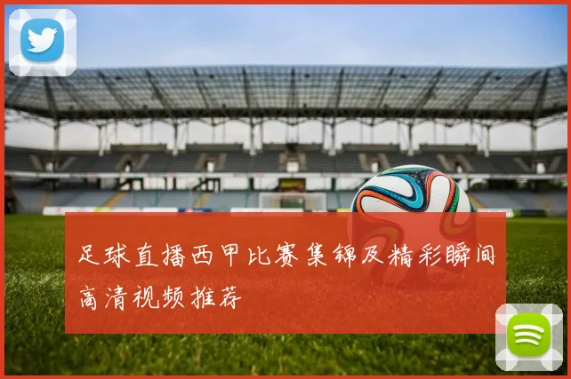 足球直播西甲比赛集锦及精彩瞬间高清视频推荐